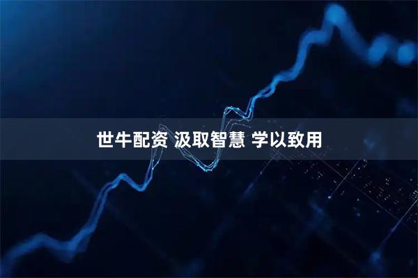 世牛配资 汲取智慧 学以致用