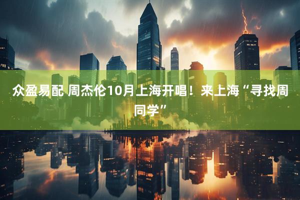 众盈易配 周杰伦10月上海开唱！来上海“寻找周同学”
