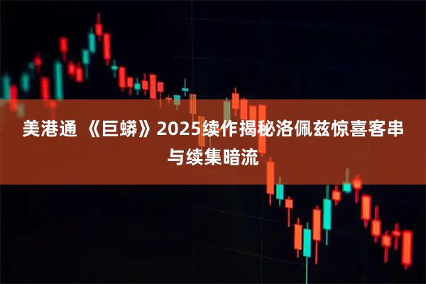 美港通 《巨蟒》2025续作揭秘洛佩兹惊喜客串与续集暗流